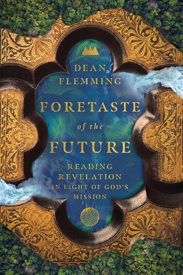 Foretaste of the Future: Reading Revelation in Light of God's Mission by Flemming, Dean