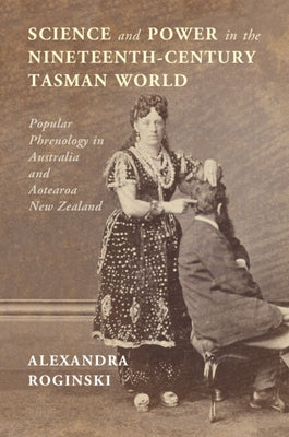 Science and Power in the Nineteenth-Century Tasman World by Roginski, Alexandra