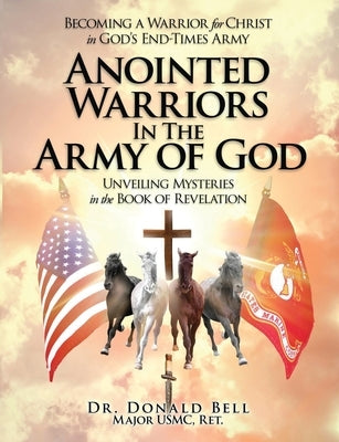 Anointed Warriors in the Army of God: Unveiling Mysteries in the Book of Revelation by Bell, Donald