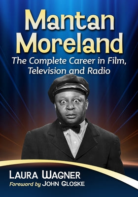 Mantan Moreland: The Complete Career in Film, Television and Radio by Wagner, Laura
