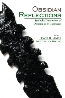 Obsidian Reflections: Symbolic Dimensions of Obsidian in Mesoamerica by Carballo, David M.