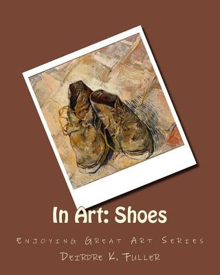 In Art: Shoes by Fuller, Deirdre K.