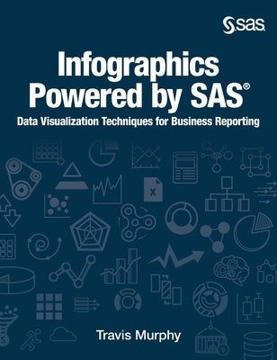 Infographics Powered by SAS: Data Visualization Techniques for Business Reporting (Hardcover edition) by Murphy, Travis