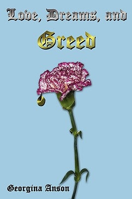 Love, Dreams, and Greed by Anson, Georgina