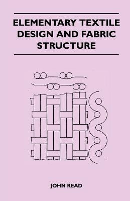 Elementary Textile Design and Fabric Structure by Read, John