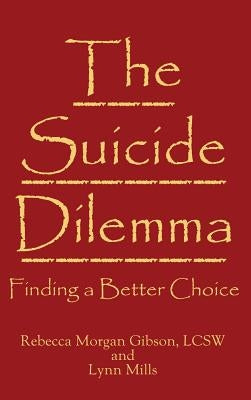 The Suicide Dilemma: Finding a Better Choice by Gibson, Rebecca Morgan