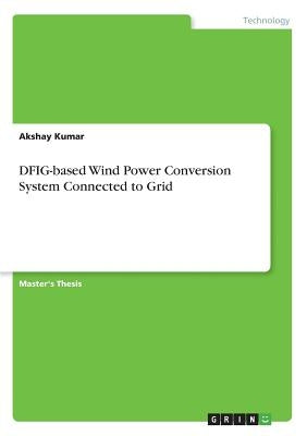 DFIG-based Wind Power Conversion System Connected to Grid by Kumar, Akshay