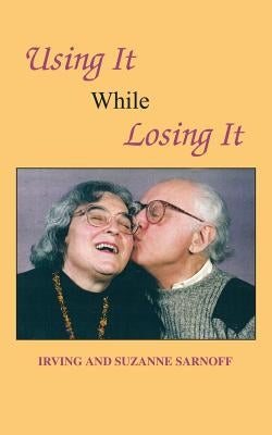 Using It While Losing It by Sarnoff, Irving and Suzanne
