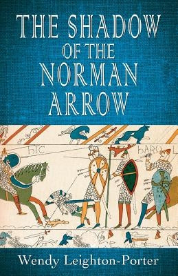 The Shadow of the Norman Arrow by Leighton-Porter, Wendy