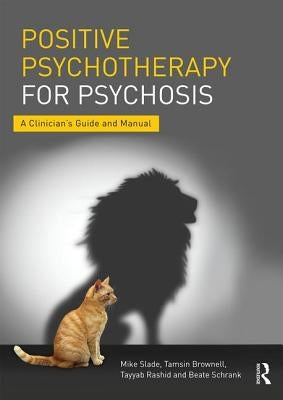 Positive Psychotherapy for Psychosis: A Clinician's Guide and Manual by Slade, Mike