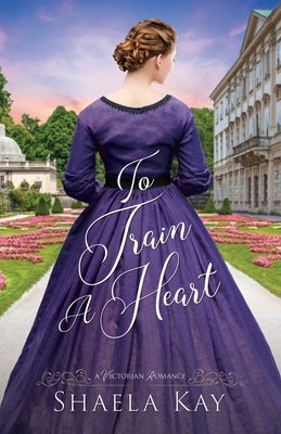 To Train A Heart: A Victorian Romance by Kay, Shaela