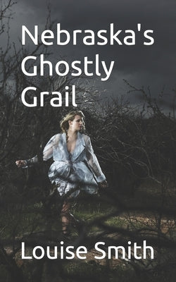 Nebraska's Ghostly Grail by Smith, Louise