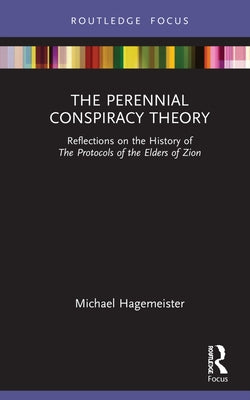 The Perennial Conspiracy Theory: Reflections on the History of the Protocols of the Elders of Zion by Hagemeister, Michael
