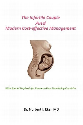 The Infertile Couple And Modern Cost-effective Management by Ekeh, Norbert I.