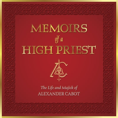 Memoirs of a High Priest: The Life and Majick of Alexander Cabot by Cabot, Alexander