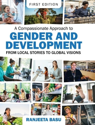 A Compassionate Approach to Gender and Development: From Local Stories to Global Visions by Basu, Ranjeeta