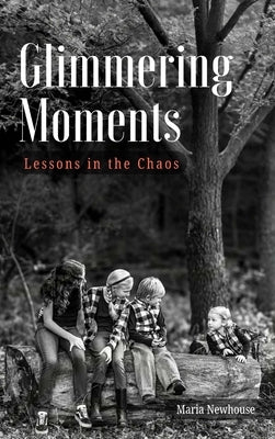 Glimmering Moments: Lessons in the Chaos by Newhouse