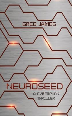 Neuroseed: A Cyberpunk Thriller by James, Greg