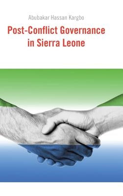 Post-Conflict Governance in Sierra Leone by Kargbo, Abubakar Hassan