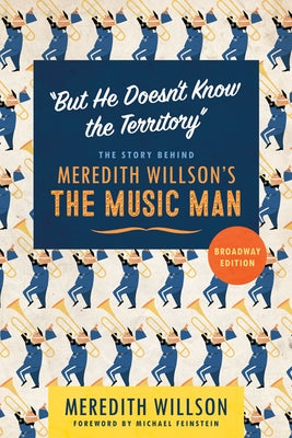 But He Doesn't Know the Territory: The Story Behind Meredith Willson's the Music Man by Willson, Meredith