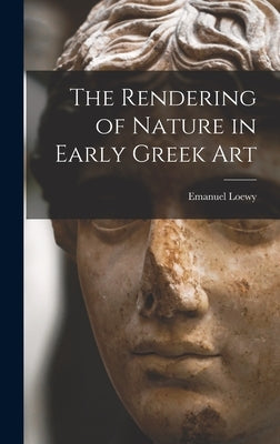 The Rendering of Nature in Early Greek Art by Loewy, Emanuel