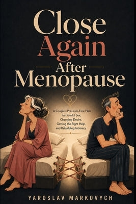 Close Again After Menopause: A Couple's Pressure-Free Plan for Painful Sex, Changing Desire, Getting the Right Help, and Rebuilding Intimacy by Markovych, Yaroslav