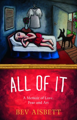 All of It: A Memoir of Love, Fear and Art by Aisbett, Bev