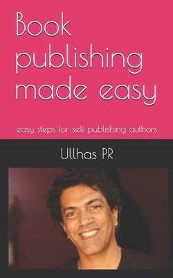 Book publishing made easy: easy steps for self publishing authors by Pr, Ullhas
