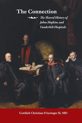 The Connection: The Shared History of the Johns Hopkins and Vanderbilt Medical Centers by Friesinger, Gottlieb Christian, II