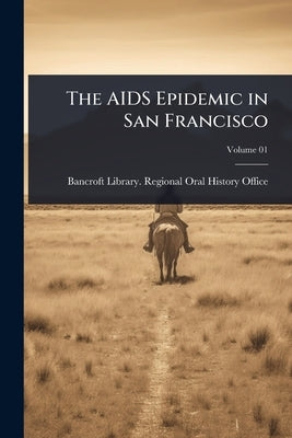 The AIDS Epidemic in San Francisco by Bancroft Library Regional Oral Histo