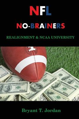 NFL No-Brainers: Realignment & NCAA University by Jordan, Bryant T.