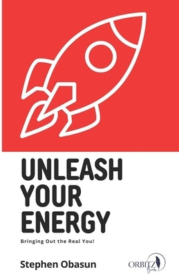 Unleash Your Energy: Bringing Out the Real You by Obasun, Stephen