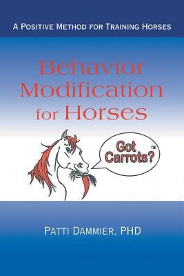 Behavior Modification for Horses: A Positive Method for Training Horses by Dammier, Patti