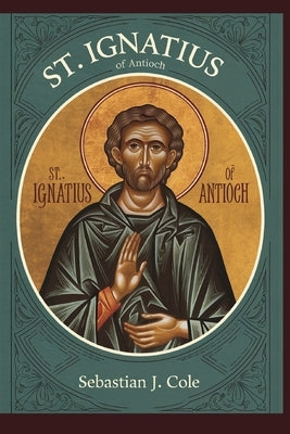 St. Ignatius of Antioch by Cole, Sebastian J.