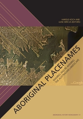 Aboriginal Placenames: Naming and Re-naming the Australian Landscape by Koch, Harold