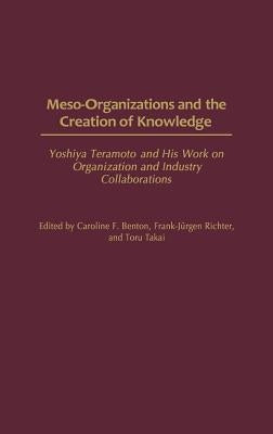 Meso-Organizations and the Creation of Knowledge: Yoshiya Teramoto and His Work on Organization and Industry Collaborations by Unknown