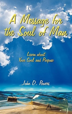 A Message for the Soul of Man: Learn about Your Soul and Purpose by Powers, John D.