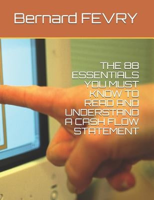 The 88 Essentials You Must Know to Read and Understand a Cash Flow Statement by Fevry, Bernard