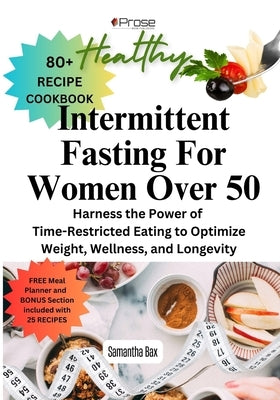 Intermittent Fasting For Women Over 50: Harness the Power of Time-Restricted Eating to Optimize Weight, Wellness, and Longevity by Bax, Samantha