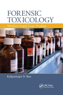 Forensic Toxicology: Medico-Legal Case Studies by Rao, Kalipatnapu N.
