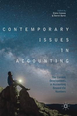 Contemporary Issues in Accounting: The Current Developments in Accounting Beyond the Numbers by Conway, Elaine