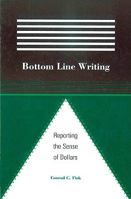 Bottom Line Writing: Reporting the Sense of Dollars by Fink, Conrad C.