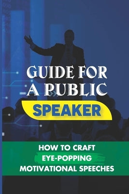 Guide For A Public Speaker: How To Craft Eye-Popping Motivational Speeches: A Great Motivational Speaker by Nuvallie, Dale