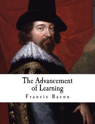 The Advancement of Learning: Francis Bacon by Bacon, Francis