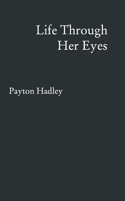Life Through Her Eyes by Hadley, Payton