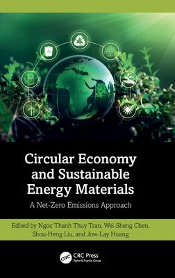 Circular Economy and Sustainable Energy Materials: A Net-Zero Emissions Approach by Tran, Ngoc Thanh Thuy