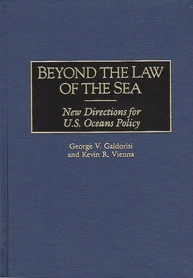 Beyond the Law of the Sea: New Directions for U.S. Oceans Policy by Galdorisi, Goerge V.