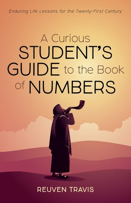 A Curious Student's Guide to the Book of Numbers: Enduring Life Lessons for the Twenty-First Century by Travis, Reuven