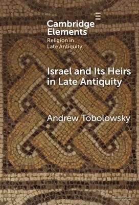 Israel and its Heirs in Late Antiquity by Tobolowsky, Andrew