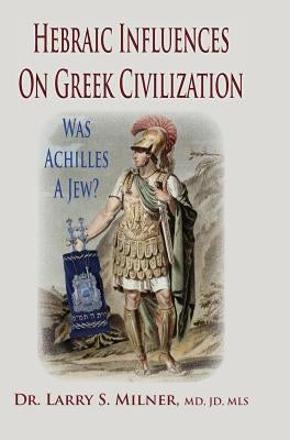 Hebraic Influences On Greek Civilization by Milner, Larry S.
